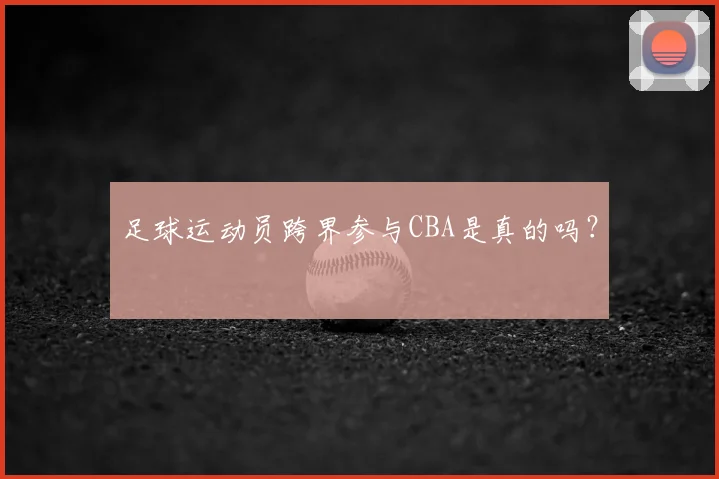 足球运动员跨界参与CBA是真的吗？